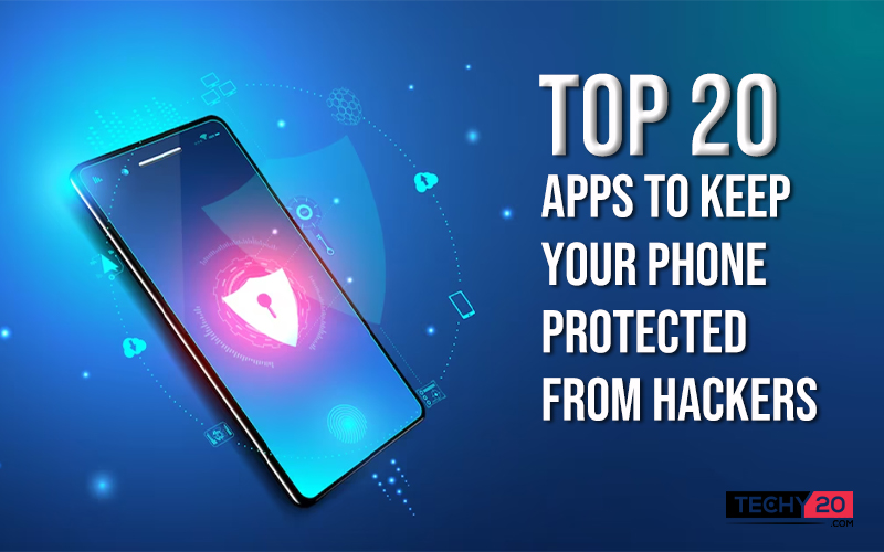 Top 20 apps to keep your phone protected from hackers