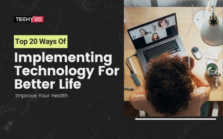 Top 20 Ways Of Implementing Technology For Better Life - Techy20