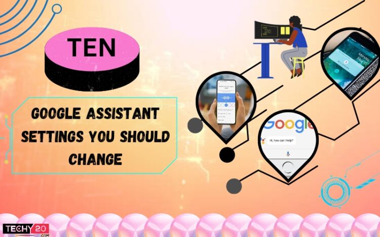 Ten Google Assistant Settings You Should Change - Techy20