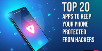Top 20 apps to keep your phone protected from hackers